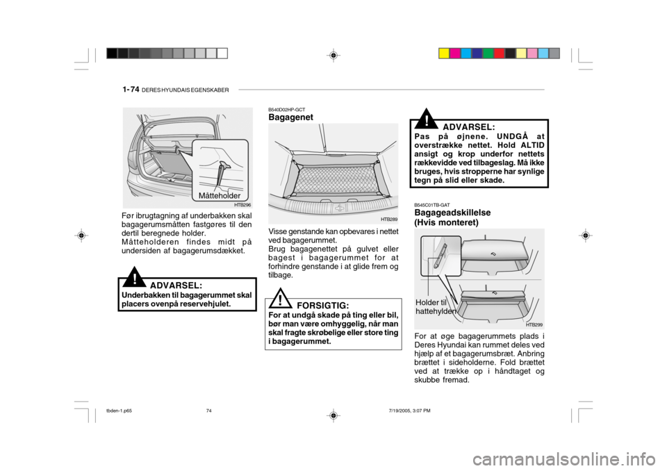 Hyundai Getz 2006  Instruktionsbog (in Danish) 1- 74  DERES HYUNDAIS EGENSKABER
!
!
B540D02HP-GCT Bagagenet
HTB299
HTB289
Visse genstande kan opbevares i nettet
ved bagagerummet.
Brug bagagenettet på gulvet eller
bagest i bagagerummet for at forh