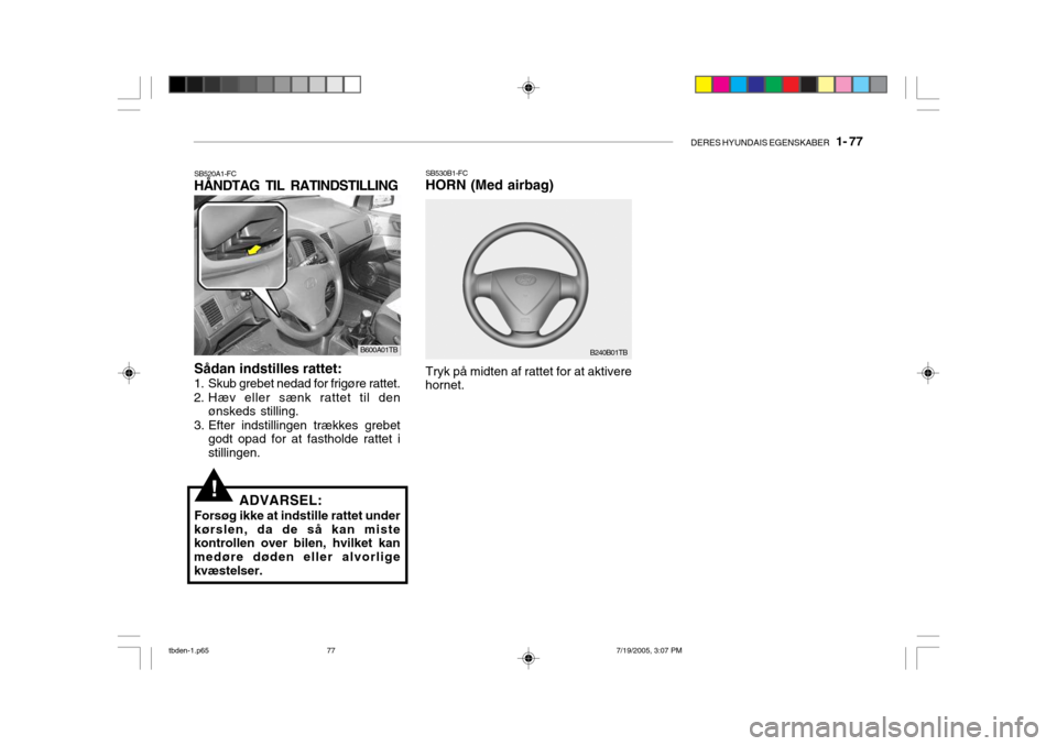 Hyundai Getz 2006  Instruktionsbog (in Danish) DERES HYUNDAIS EGENSKABER   1- 77
!
SB520A1-FC HÅNDTAG TIL RATINDSTILLING
Sådan indstilles rattet:
1. Skub grebet nedad for frigøre rattet. 
2. Hæv eller sænk rattet til den ønskeds stilling.
3.