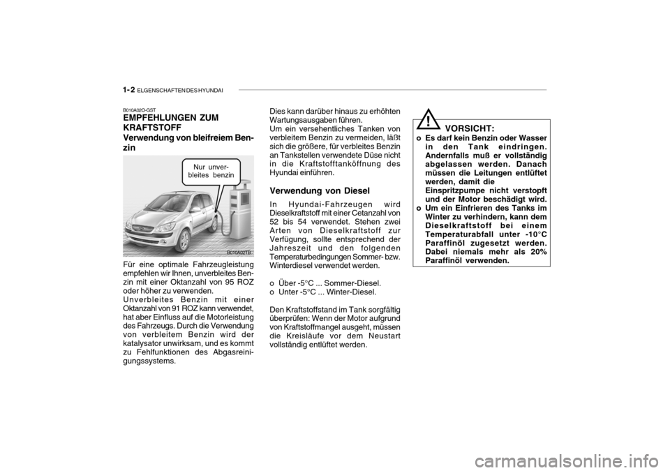 Hyundai Getz 2006 Betriebsanleitung (in German) 1- 2 ELGENSCHAFTEN DES HYUNDAI
B010A02O-GST EMPFEHLUNGEN ZUM KRAFTSTOFFVerwendung von bleifreiem Ben- zin Für eine optimale Fahrzeugleistung empfehlen wir Ihnen, unverbleites Ben- zin mit einer Okta Hyundai Getz 2006 Betriebsanleitung (in German) 1- 2 ELGENSCHAFTEN DES HYUNDAI
B010A02O-GST EMPFEHLUNGEN ZUM KRAFTSTOFFVerwendung von bleifreiem Ben- zin Für eine optimale Fahrzeugleistung empfehlen wir Ihnen, unverbleites Ben- zin mit einer Okta