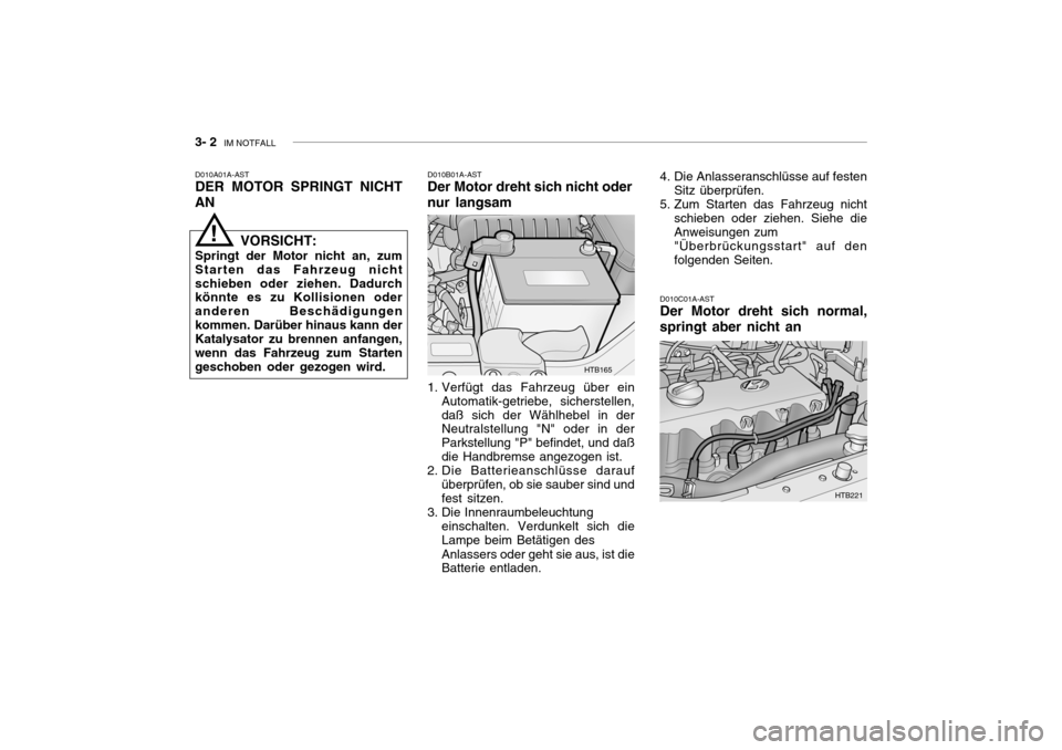 Hyundai Getz 2006 Betriebsanleitung (in German) 3- 2 IM NOTFALL
D010B01A-AST
Der Motor dreht sich nicht oder nur langsam
D010A01A-AST DER MOTOR SPRINGT NICHT
AN
D010C01A-ASTDer Motor dreht sich normal,
springt aber nicht an
VORSICHT:
Springt der M Hyundai Getz 2006 Betriebsanleitung (in German) 3- 2 IM NOTFALL
D010B01A-AST
Der Motor dreht sich nicht oder nur langsam
D010A01A-AST DER MOTOR SPRINGT NICHT
AN
D010C01A-ASTDer Motor dreht sich normal,
springt aber nicht an
VORSICHT:
Springt der M