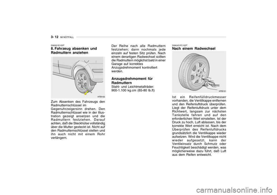 Hyundai Getz 2006  Betriebsanleitung (in German) 3- 12  IM NOTFALL
D060I01E-GST
8. Fahrzeug absenken und Radmuttern anziehen Zum Absenken des Fahrzeugs den Radmutternschlüssel imGegenuhrzeigersinn drehen. DenRadmutternschlüssel wie in der Illus-tr