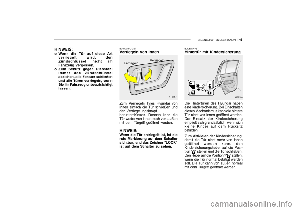 Hyundai Getz 2006 Betriebsanleitung (in German) ELGENSCHAFTEN DES HYUNDAI 1- 9
B040D01FC-GST Verriegeln von innen
Zum Verriegeln Ihres Hyundai voninnen einfach die Tür schließen und den Verriegelungsknopfherunterdrücken. Danach kann dieTür wed Hyundai Getz 2006 Betriebsanleitung (in German) ELGENSCHAFTEN DES HYUNDAI 1- 9
B040D01FC-GST Verriegeln von innen
Zum Verriegeln Ihres Hyundai voninnen einfach die Tür schließen und den Verriegelungsknopfherunterdrücken. Danach kann dieTür wed