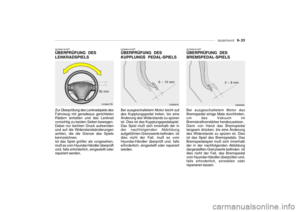 Hyundai Getz 2006 Betriebsanleitung (in German) SELBSTHILFE 6- 23
G170A01A-GST ÜBERPRÜFUNG DES BREMSPEDAL-SPIELS
G160A01A-GST ÜBERPRÜFUNG DES KUPPLUNGS PEDAL-SPIELS
Bei ausgeschaltetem Motor leicht auf des Kupplungspedal treten, bis eine Än Hyundai Getz 2006 Betriebsanleitung (in German) SELBSTHILFE 6- 23
G170A01A-GST ÜBERPRÜFUNG DES BREMSPEDAL-SPIELS
G160A01A-GST ÜBERPRÜFUNG DES KUPPLUNGS PEDAL-SPIELS
Bei ausgeschaltetem Motor leicht auf des Kupplungspedal treten, bis eine Än