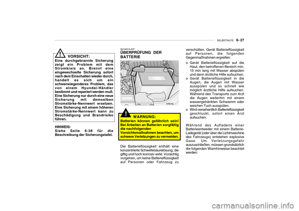 Hyundai Getz 2006 Betriebsanleitung (in German) SELBSTHILFE 6- 27
!WARNUNG:
Batterien können gefährlich sein! Bei Arbeiten an Batterien sorgfältig die nachfolgenden Vorsichtsmaßnahmen beachten, umschwere Verletzungen zu vermeiden. G210A01A-A Hyundai Getz 2006 Betriebsanleitung (in German) SELBSTHILFE 6- 27
!WARNUNG:
Batterien können gefährlich sein! Bei Arbeiten an Batterien sorgfältig die nachfolgenden Vorsichtsmaßnahmen beachten, umschwere Verletzungen zu vermeiden. G210A01A-A