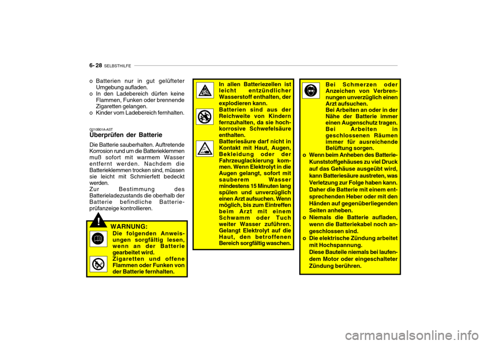 Hyundai Getz 2006 Betriebsanleitung (in German) 6- 28 SELBSTHILFE
G210B01A-AST Überprüfen der Batterie Die Batterie sauberhalten. Auftretende Korrosion rund um die Batterieklemmen muß sofort mit warmem Wasserentfernt werden. Nachdem die Batteri Hyundai Getz 2006 Betriebsanleitung (in German) 6- 28 SELBSTHILFE
G210B01A-AST Überprüfen der Batterie Die Batterie sauberhalten. Auftretende Korrosion rund um die Batterieklemmen muß sofort mit warmem Wasserentfernt werden. Nachdem die Batteri