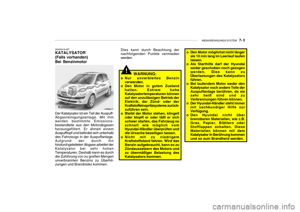 Hyundai Getz 2006 Betriebsanleitung (in German) ABGASREINIGUNGS SYSTEM 7- 3
H020A01A-AST KATALYSATOR (Falls vorhanden)Bei Benzinmotor
Katalysator HTB5017
Der Katalysator ist ein Teil der Auspuff- Abgasreinigungsanlage. Mit ihm werden bestimmte E Hyundai Getz 2006 Betriebsanleitung (in German) ABGASREINIGUNGS SYSTEM 7- 3
H020A01A-AST KATALYSATOR (Falls vorhanden)Bei Benzinmotor
Katalysator HTB5017
Der Katalysator ist ein Teil der Auspuff- Abgasreinigungsanlage. Mit ihm werden bestimmte E