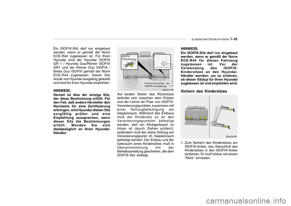 Hyundai Getz 2006 Betriebsanleitung (in German) ELGENSCHAFTEN DES HYUNDAI 1- 35
B230C01TB
Auf beiden Seiten des Rücksitzes befindet sich zwischen dem Polster und der Lehne ein Paar von ISOFIX- Verankerungspunkten zusammen miteiner Seilzugbefestig Hyundai Getz 2006 Betriebsanleitung (in German) ELGENSCHAFTEN DES HYUNDAI 1- 35
B230C01TB
Auf beiden Seiten des Rücksitzes befindet sich zwischen dem Polster und der Lehne ein Paar von ISOFIX- Verankerungspunkten zusammen miteiner Seilzugbefestig