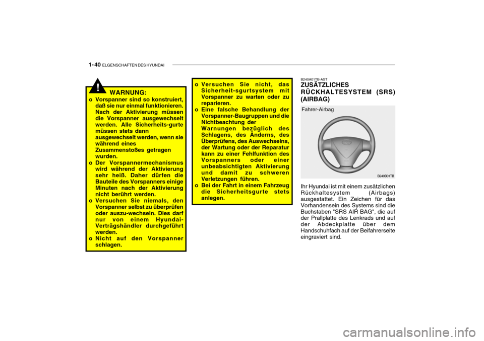 Hyundai Getz 2006 Betriebsanleitung (in German) 1- 40 ELGENSCHAFTEN DES HYUNDAI
!
Ihr Hyundai ist mit einem zusätzlichen Rückhaltesystem (Airbags) ausgestattet. Ein Zeichen für das Vorhandensein des Systems sind dieBuchstaben "SRS AIR BAG", die Hyundai Getz 2006 Betriebsanleitung (in German) 1- 40 ELGENSCHAFTEN DES HYUNDAI
!
Ihr Hyundai ist mit einem zusätzlichen Rückhaltesystem (Airbags) ausgestattet. Ein Zeichen für das Vorhandensein des Systems sind dieBuchstaben "SRS AIR BAG", die
