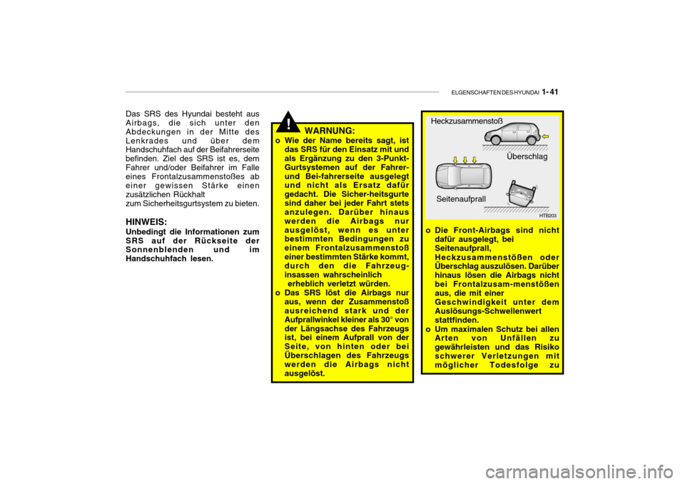 Hyundai Getz 2006 Betriebsanleitung (in German) ELGENSCHAFTEN DES HYUNDAI 1- 41
!
Das SRS des Hyundai besteht aus Airbags, die sich unter den
Abdeckungen in der Mitte desLenkrades und über dem Handschuhfach auf der Beifahrerseite befinden. Ziel Hyundai Getz 2006 Betriebsanleitung (in German) ELGENSCHAFTEN DES HYUNDAI 1- 41
!
Das SRS des Hyundai besteht aus Airbags, die sich unter den
Abdeckungen in der Mitte desLenkrades und über dem Handschuhfach auf der Beifahrerseite befinden. Ziel