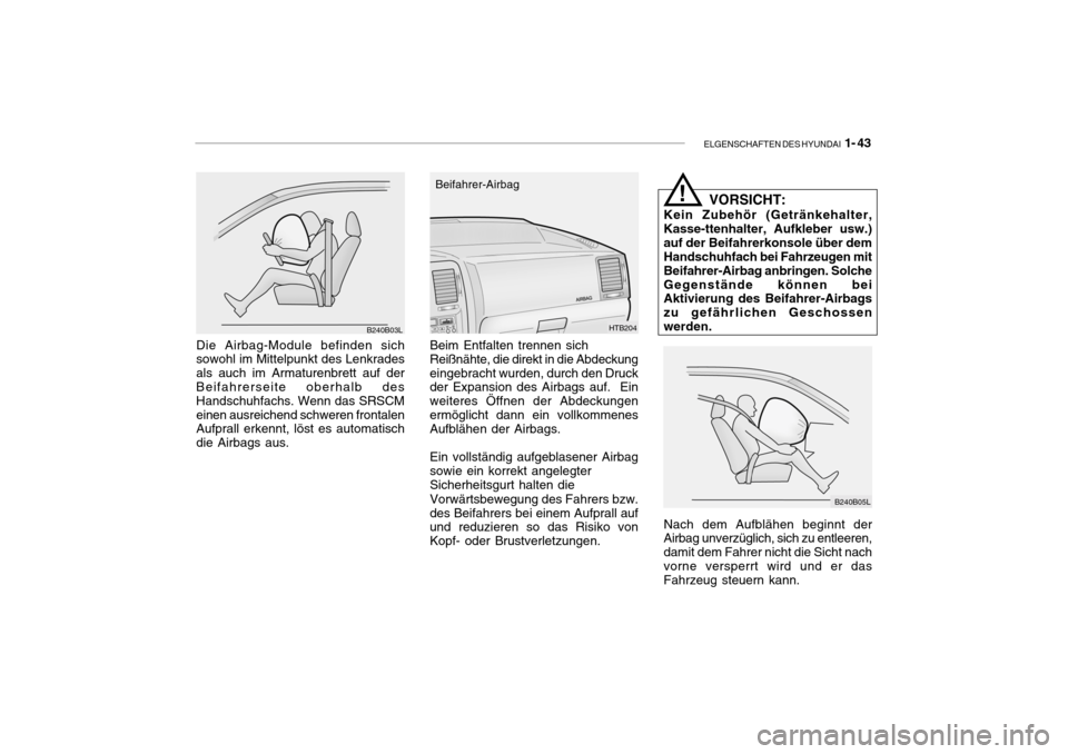 Hyundai Getz 2006 Betriebsanleitung (in German) ELGENSCHAFTEN DES HYUNDAI 1- 43
B240B03L
Die Airbag-Module befinden sich sowohl im Mittelpunkt des Lenkrades als auch im Armaturenbrett auf der Beifahrerseite oberhalb des Handschuhfachs. Wenn das SR Hyundai Getz 2006 Betriebsanleitung (in German) ELGENSCHAFTEN DES HYUNDAI 1- 43
B240B03L
Die Airbag-Module befinden sich sowohl im Mittelpunkt des Lenkrades als auch im Armaturenbrett auf der Beifahrerseite oberhalb des Handschuhfachs. Wenn das SR
