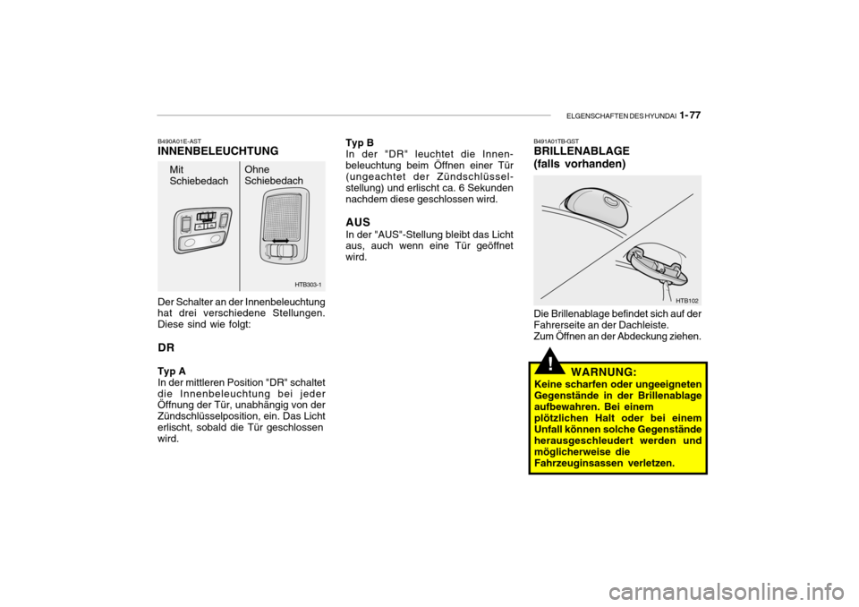 Hyundai Getz 2006 Betriebsanleitung (in German) ELGENSCHAFTEN DES HYUNDAI 1- 77
B490A01E-AST INNENBELEUCHTUNG
Der Schalter an der Innenbeleuchtunghat drei verschiedene Stellungen. Diese sind wie folgt: DR
Typ AIn der mittleren Position "DR" schalt Hyundai Getz 2006 Betriebsanleitung (in German) ELGENSCHAFTEN DES HYUNDAI 1- 77
B490A01E-AST INNENBELEUCHTUNG
Der Schalter an der Innenbeleuchtunghat drei verschiedene Stellungen. Diese sind wie folgt: DR
Typ AIn der mittleren Position "DR" schalt