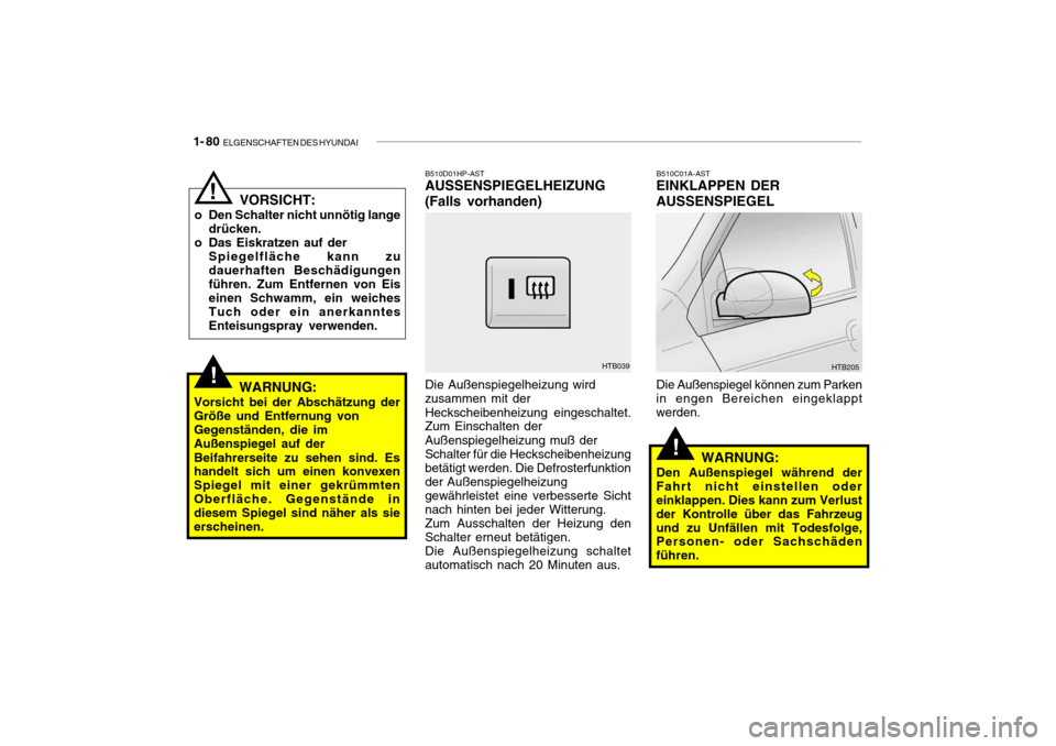 Hyundai Getz 2006  Betriebsanleitung (in German) 1- 80  ELGENSCHAFTEN DES HYUNDAI
!
!
B510D01HP-AST
AUSSENSPIEGELHEIZUNG (Falls vorhanden) Die Außenspiegelheizung wird zusammen mit der Heckscheibenheizung eingeschaltet. Zum Einschalten der Außensp