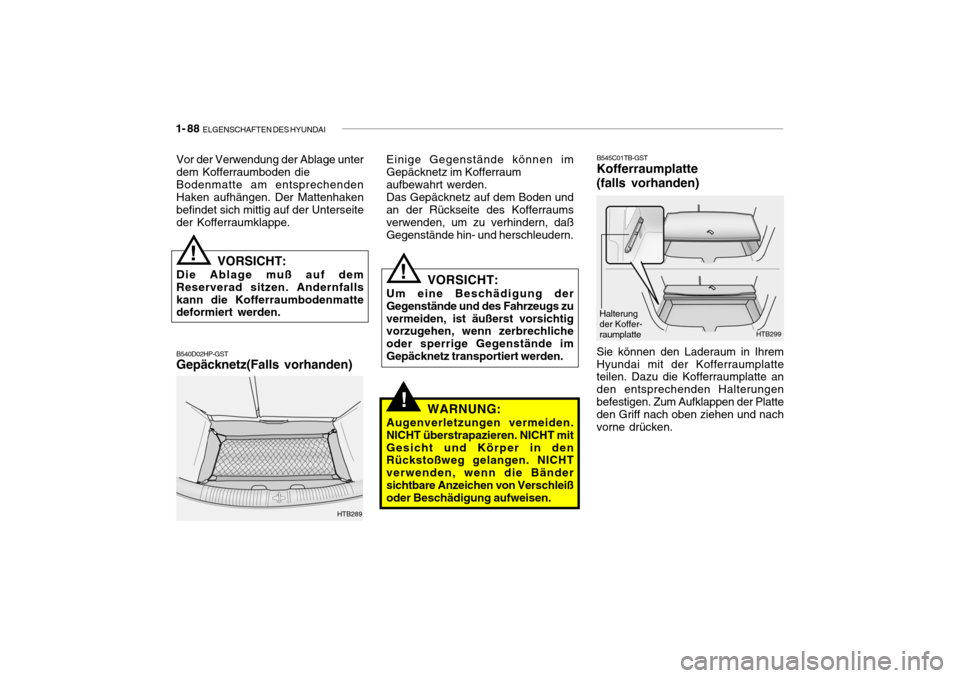 Hyundai Getz 2006  Betriebsanleitung (in German) 1- 88  ELGENSCHAFTEN DES HYUNDAI
!
Vor der Verwendung der Ablage unter dem Kofferraumboden die Bodenmatte am entsprechenden Haken aufhängen. Der Mattenhaken befindet sich mittig auf der Unterseiteder