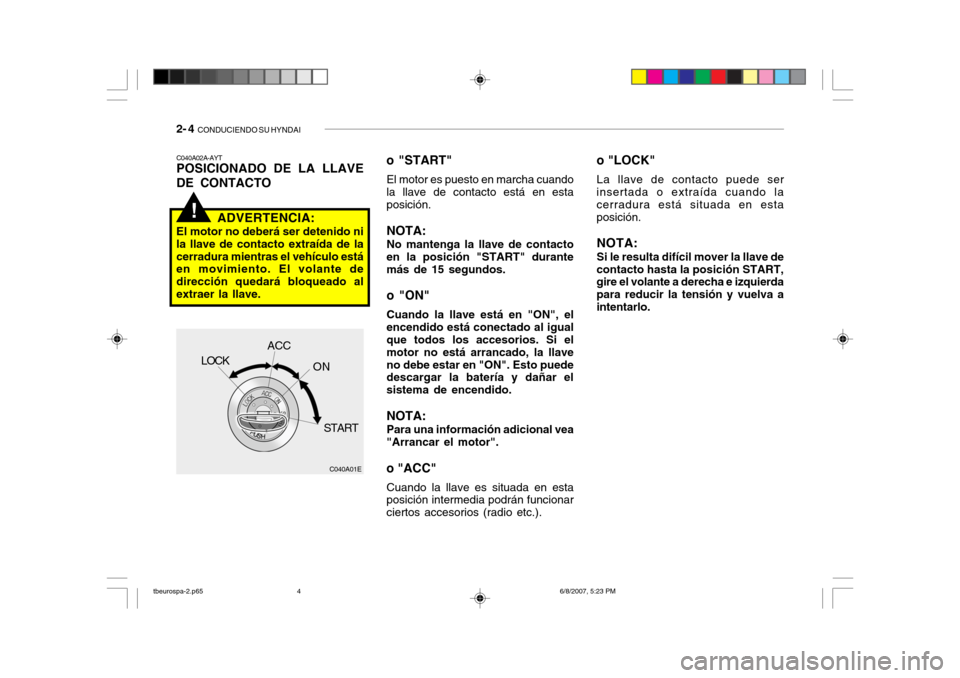 Hyundai Getz 2006 Manual del propietario (in Spanish) 2- 4 CONDUCIENDO SU HYNDAI
!
o "LOCK"
La llave de contacto puede ser
insertada o extraída cuando la
cerradura está situada en esta posición.
NOTA: Si le resulta difícil mover la llave de
contact Hyundai Getz 2006 Manual del propietario (in Spanish) 2- 4 CONDUCIENDO SU HYNDAI
!
o "LOCK"
La llave de contacto puede ser
insertada o extraída cuando la
cerradura está situada en esta posición.
NOTA: Si le resulta difícil mover la llave de
contact
