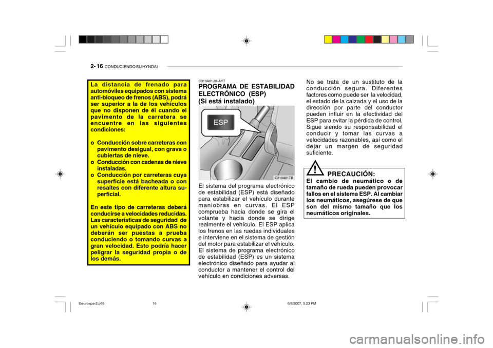 Hyundai Getz 2006 Manual del propietario (in Spanish) 2- 16 CONDUCIENDO SU HYNDAI
La distancia de frenado para automóviles equipados con sistemaanti-bloqueo de frenos (ABS), podrá ser superior a la de los vehículos que no disponen de él cuando elpav Hyundai Getz 2006 Manual del propietario (in Spanish) 2- 16 CONDUCIENDO SU HYNDAI
La distancia de frenado para automóviles equipados con sistemaanti-bloqueo de frenos (ABS), podrá ser superior a la de los vehículos que no disponen de él cuando elpav