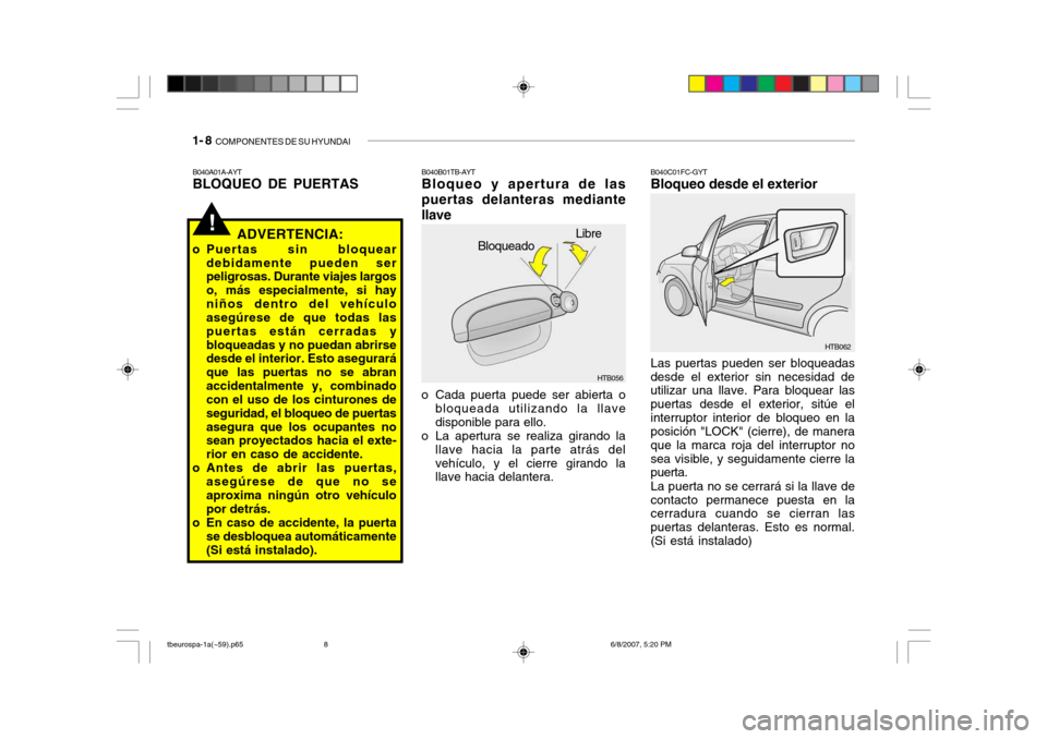 Hyundai Getz 2006 Manual del propietario (in Spanish) 1- 8 COMPONENTES DE SU HYUNDAI
!Libre
Bloqueado
B040B01TB-AYT Bloqueo y apertura de las puertas delanteras mediantellave
o Cada puerta puede ser abierta o bloqueada utilizando la llave disponible par Hyundai Getz 2006 Manual del propietario (in Spanish) 1- 8 COMPONENTES DE SU HYUNDAI
!Libre
Bloqueado
B040B01TB-AYT Bloqueo y apertura de las puertas delanteras mediantellave
o Cada puerta puede ser abierta o bloqueada utilizando la llave disponible par