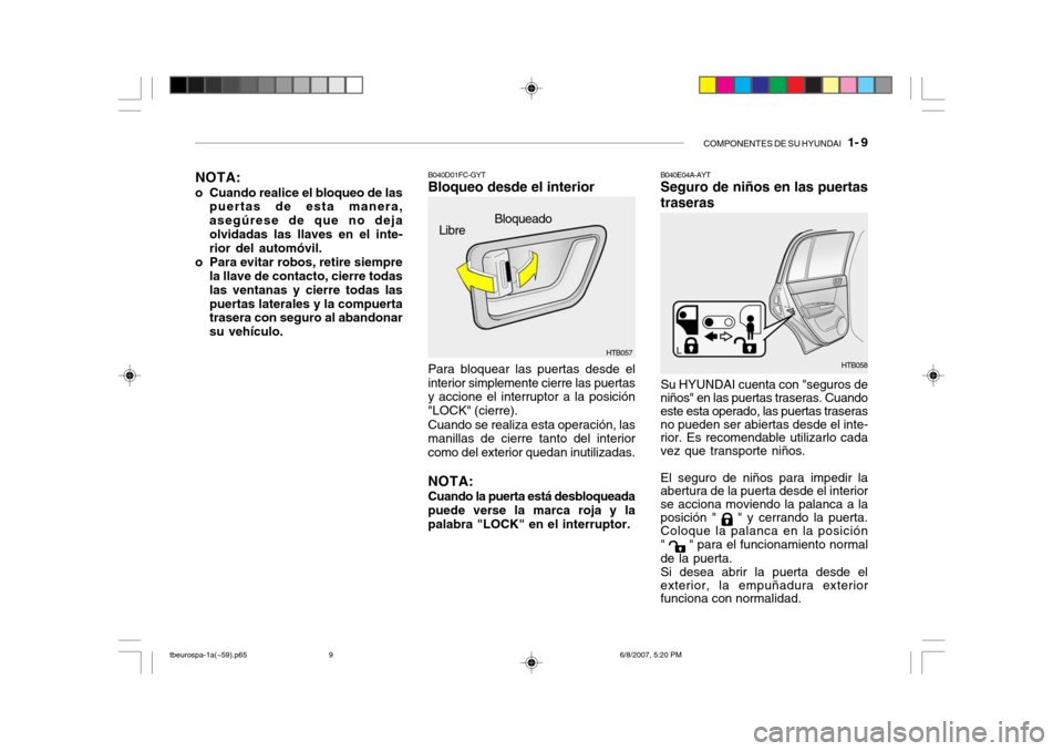 Hyundai Getz 2006 Manual del propietario (in Spanish) COMPONENTES DE SU HYUNDAI 1- 9
B040D01FC-GYT Bloqueo desde el interior Para bloquear las puertas desde el interior simplemente cierre las puertas y accione el interruptor a la posición "LOCK" (cier Hyundai Getz 2006 Manual del propietario (in Spanish) COMPONENTES DE SU HYUNDAI 1- 9
B040D01FC-GYT Bloqueo desde el interior Para bloquear las puertas desde el interior simplemente cierre las puertas y accione el interruptor a la posición "LOCK" (cier