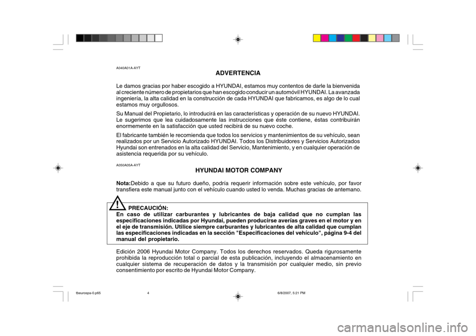 Hyundai Getz 2006  Manual del propietario (in Spanish) A050A05A-AYTHYUNDAI MOTOR COMPANY
Nota: Debido a que su futuro dueño, podría requerir información sobre este vehículo, por favor
transfiera este manual junto con el vehículo cuando usted lo venda