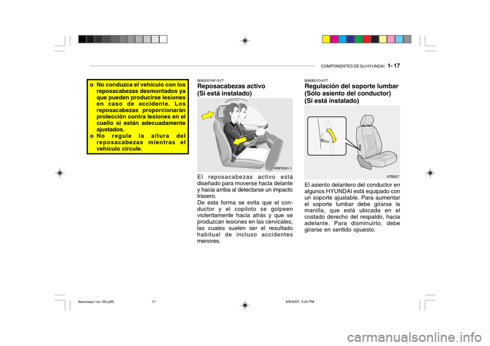Hyundai Getz 2006 Manual del propietario (in Spanish) COMPONENTES DE SU HYUNDAI 1- 17
B080E01O-AYT Regulación del soporte lumbar (Sólo asiento del conductor)(Si está instalado) El asiento delantero del conductor en
algunos HYUNDAI está equipado con Hyundai Getz 2006 Manual del propietario (in Spanish) COMPONENTES DE SU HYUNDAI 1- 17
B080E01O-AYT Regulación del soporte lumbar (Sólo asiento del conductor)(Si está instalado) El asiento delantero del conductor en
algunos HYUNDAI está equipado con