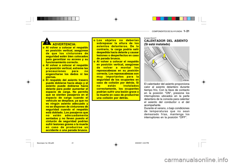Hyundai Getz 2006 Manual del propietario (in Spanish) COMPONENTES DE SU HYUNDAI 1- 21
!ADVERTENCIA:
o Al volver a colocar el respaldo en posición vertical, asegúrese de que los cinturones deseguridad estén bien colocadospara garantizar su acceso y s Hyundai Getz 2006 Manual del propietario (in Spanish) COMPONENTES DE SU HYUNDAI 1- 21
!ADVERTENCIA:
o Al volver a colocar el respaldo en posición vertical, asegúrese de que los cinturones deseguridad estén bien colocadospara garantizar su acceso y s