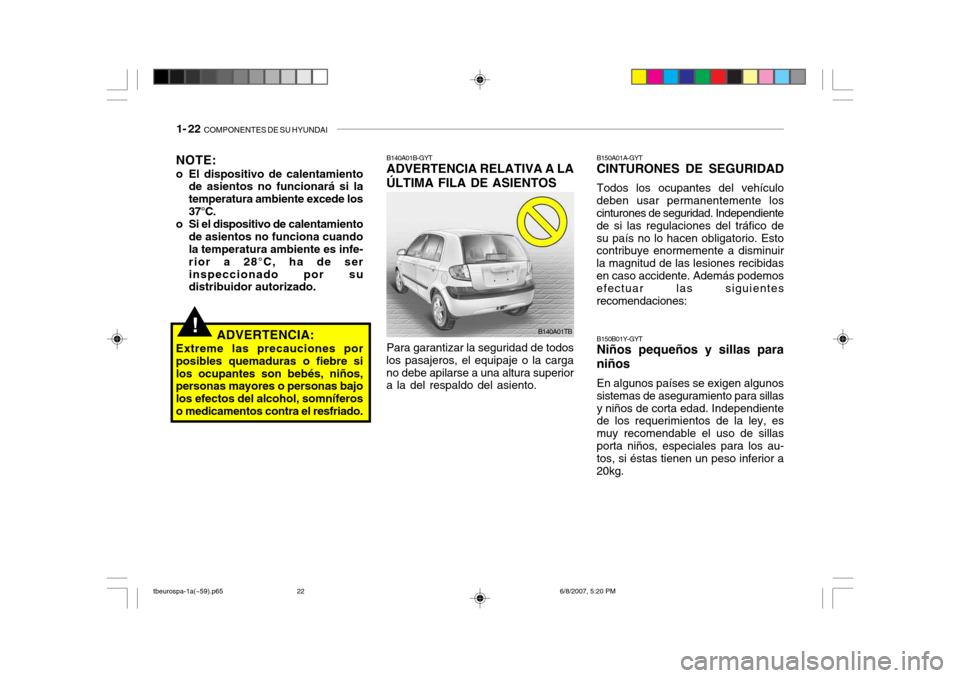 Hyundai Getz 2006 Manual del propietario (in Spanish) 1- 22 COMPONENTES DE SU HYUNDAI
Para garantizar la seguridad de todos
los pasajeros, el equipaje o la carga no debe apilarse a una altura superior a la del respaldo del asiento. B140A01B-GYTADVERTENC Hyundai Getz 2006 Manual del propietario (in Spanish) 1- 22 COMPONENTES DE SU HYUNDAI
Para garantizar la seguridad de todos
los pasajeros, el equipaje o la carga no debe apilarse a una altura superior a la del respaldo del asiento. B140A01B-GYTADVERTENC