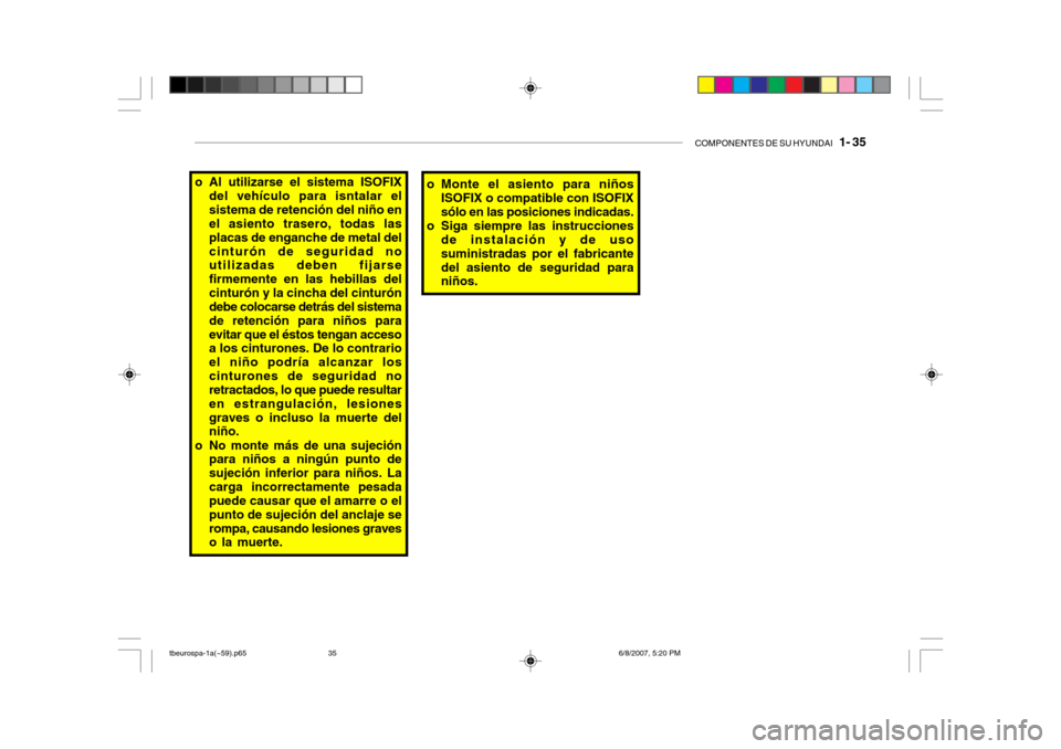 Hyundai Getz 2006 Manual del propietario (in Spanish) COMPONENTES DE SU HYUNDAI 1- 35
o Al utilizarse el sistema ISOFIX
del vehículo para isntalar el sistema de retención del niño en el asiento trasero, todas las placas de enganche de metal delcintu Hyundai Getz 2006 Manual del propietario (in Spanish) COMPONENTES DE SU HYUNDAI 1- 35
o Al utilizarse el sistema ISOFIX
del vehículo para isntalar el sistema de retención del niño en el asiento trasero, todas las placas de enganche de metal delcintu
