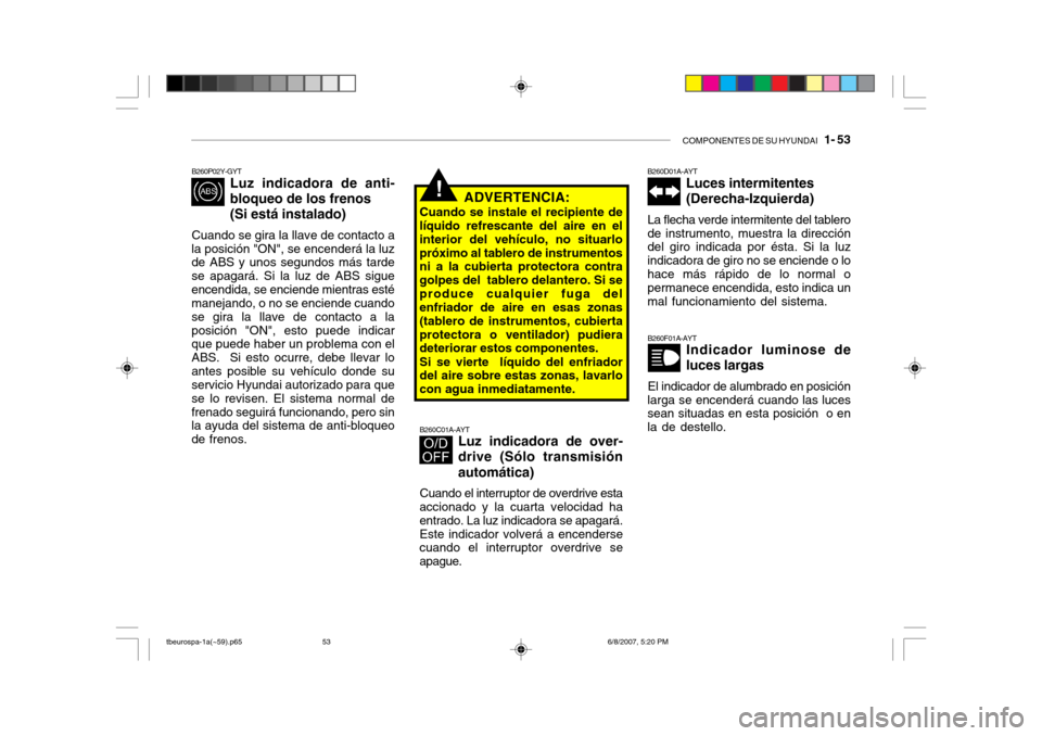 Hyundai Getz 2006  Manual del propietario (in Spanish) COMPONENTES DE SU HYUNDAI   1- 53
!
B260P02Y-GYT
Luz indicadora de anti- bloqueo de los frenos (Si está instalado)
Cuando se gira la llave de contacto a
la posición "ON", se encenderá la luz de ABS