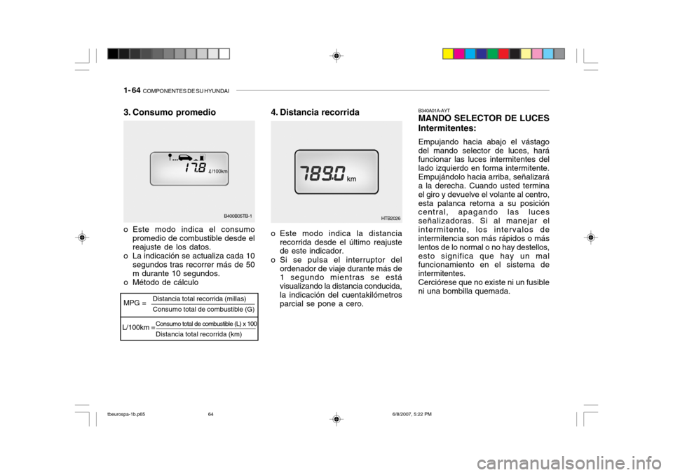 Hyundai Getz 2006 Manual del propietario (in Spanish) 1- 64 COMPONENTES DE SU HYUNDAI
B340A01A-AYT MANDO SELECTOR DE LUCES Intermitentes: Empujando hacia abajo el vástago del mando selector de luces, hará funcionar las luces intermitentes del lado izq Hyundai Getz 2006 Manual del propietario (in Spanish) 1- 64 COMPONENTES DE SU HYUNDAI
B340A01A-AYT MANDO SELECTOR DE LUCES Intermitentes: Empujando hacia abajo el vástago del mando selector de luces, hará funcionar las luces intermitentes del lado izq