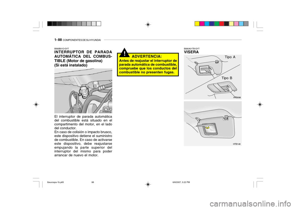 Hyundai Getz 2006  Manual del propietario (in Spanish) 1- 88  COMPONENTES DE SU HYUNDAI
Tipo A
HTB098
HTB148
Tipo B
B580A01TB-GYT VISERA!
B560B01O-GYT INTERRUPTOR DE PARADA AUTOMÁTICA DEL COMBUS-
TIBLE (Motor de gasolina) (Si está instalado) El interrup