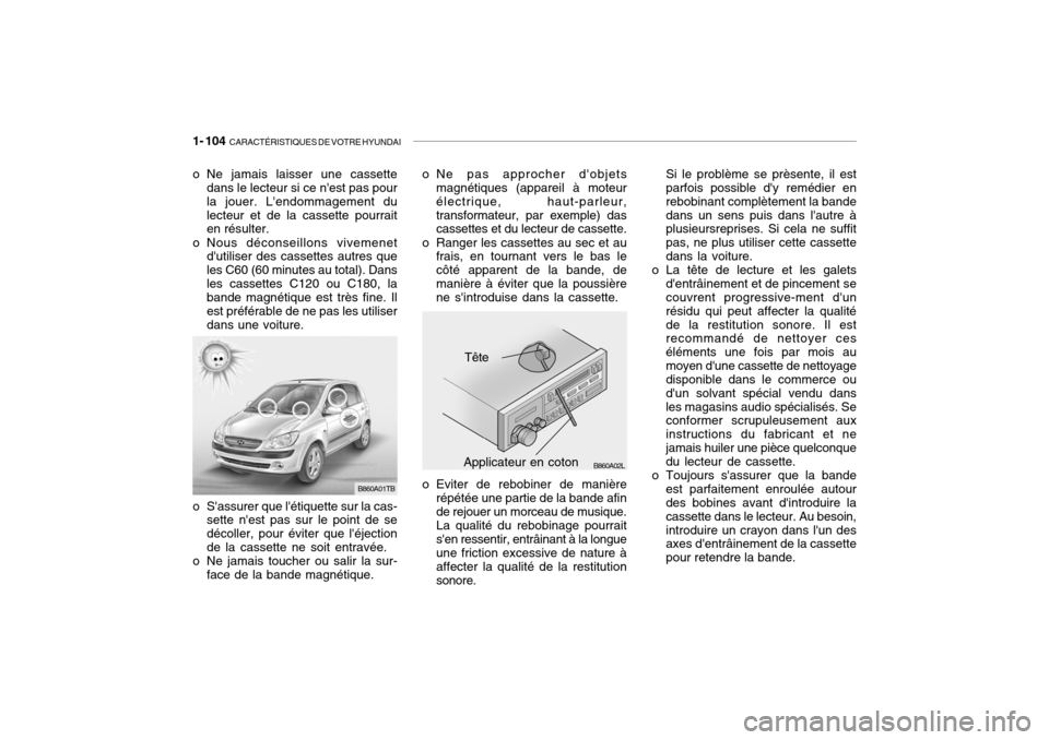 Hyundai Getz 2006 Manuel du propriétaire (in French) 1- 104 CARACTÉRISTIQUES DE VOTRE HYUNDAI
o Ne jamais laisser une cassette
dans le lecteur si ce nest pas pour la jouer. Lendommagement dulecteur et de la cassette pourrait en résulter.
o Nous dé Hyundai Getz 2006 Manuel du propriétaire (in French) 1- 104 CARACTÉRISTIQUES DE VOTRE HYUNDAI
o Ne jamais laisser une cassette
dans le lecteur si ce nest pas pour la jouer. Lendommagement dulecteur et de la cassette pourrait en résulter.
o Nous dé