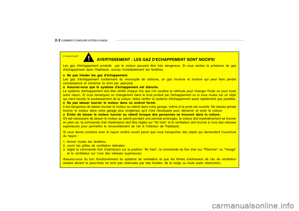 Hyundai Getz 2006 Manuel du propriétaire (in French) 2- 2 COMMENT CONDUIRE VOTRE HYUNDAI
C101A01O-AUT
AVERTISSEMENT : LES GAZ DECHAPPEMENT SONT NOCIFS!
Les gaz déchappement produits par le moteur peuvent être très dangereux. Si vous sentez la prà Hyundai Getz 2006 Manuel du propriétaire (in French) 2- 2 COMMENT CONDUIRE VOTRE HYUNDAI
C101A01O-AUT
AVERTISSEMENT : LES GAZ DECHAPPEMENT SONT NOCIFS!
Les gaz déchappement produits par le moteur peuvent être très dangereux. Si vous sentez la prÃ