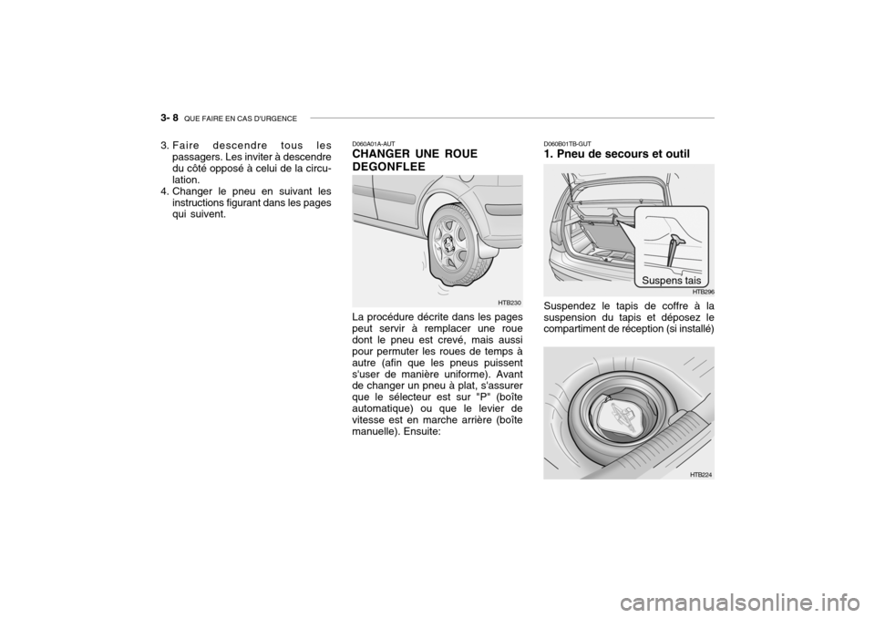 Hyundai Getz 2006 Manuel du propriétaire (in French) 3- 8 QUE FAIRE EN CAS DURGENCE
D060A01A-AUT CHANGER UNE ROUE DEGONFLEE La procédure décrite dans les pages
peut servir à remplacer une roue dont le pneu est crevé, mais aussi pour permuter les r Hyundai Getz 2006 Manuel du propriétaire (in French) 3- 8 QUE FAIRE EN CAS DURGENCE
D060A01A-AUT CHANGER UNE ROUE DEGONFLEE La procédure décrite dans les pages
peut servir à remplacer une roue dont le pneu est crevé, mais aussi pour permuter les r