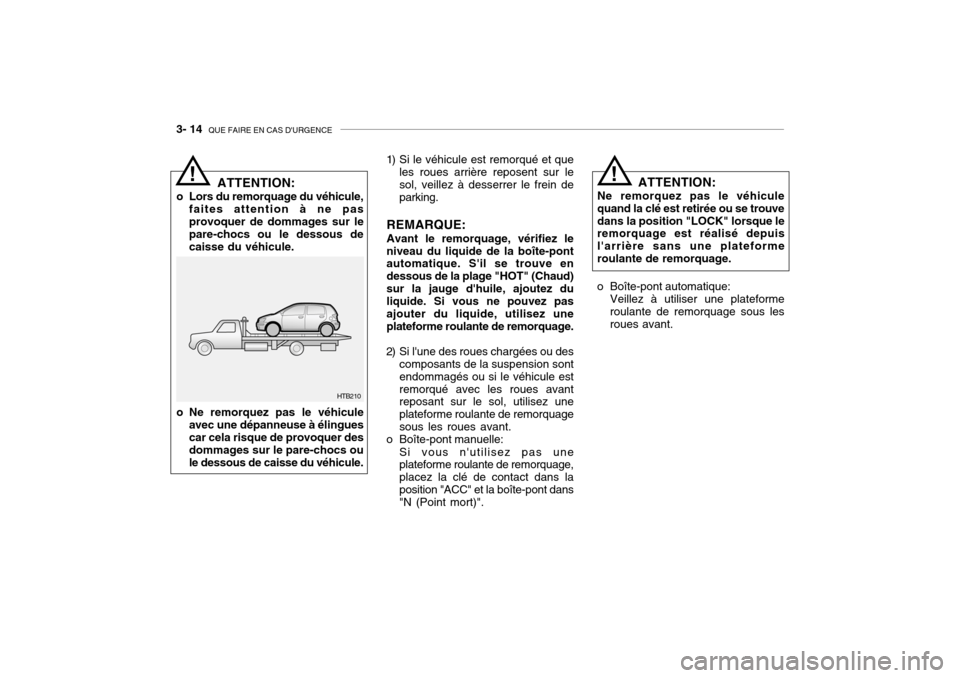 Hyundai Getz 2006 Manuel du propriétaire (in French) 3- 14 QUE FAIRE EN CAS DURGENCE
!
ATTENTION:
Ne remorquez pas le véhicule quand la clé est retirée ou se trouvedans la position "LOCK" lorsque le remorquage est réalisé depuis larrière sans u Hyundai Getz 2006 Manuel du propriétaire (in French) 3- 14 QUE FAIRE EN CAS DURGENCE
!
ATTENTION:
Ne remorquez pas le véhicule quand la clé est retirée ou se trouvedans la position "LOCK" lorsque le remorquage est réalisé depuis larrière sans u