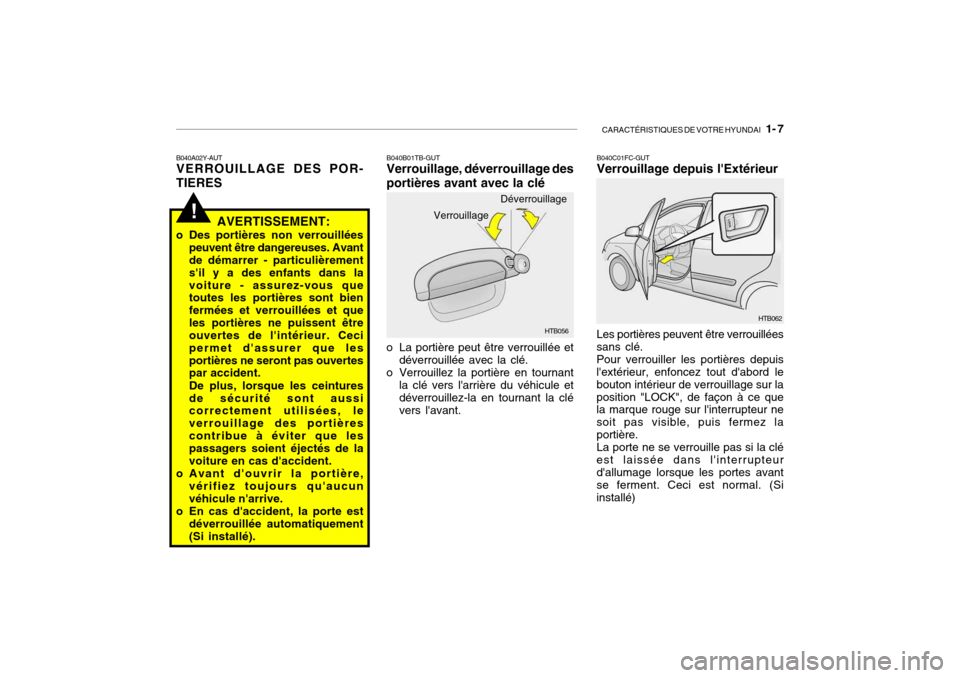 Hyundai Getz 2006 Manuel du propriétaire (in French) CARACTÉRISTIQUES DE VOTRE HYUNDAI 1- 7
!
B040A02Y-AUT VERROUILLAGE DES POR-
TIERES
AVERTISSEMENT:
o Des portières non verrouillées peuvent être dangereuses. Avantde démarrer - particulièrement Hyundai Getz 2006 Manuel du propriétaire (in French) CARACTÉRISTIQUES DE VOTRE HYUNDAI 1- 7
!
B040A02Y-AUT VERROUILLAGE DES POR-
TIERES
AVERTISSEMENT:
o Des portières non verrouillées peuvent être dangereuses. Avantde démarrer - particulièrement