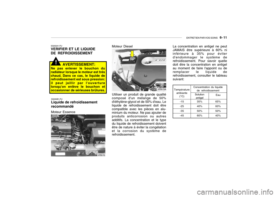 Hyundai Getz 2006 Manuel du propriétaire (in French) ENTRETIEN PAR VOS SOINS 6- 11
!
Utiliser un produit de grande qualité
composé dun mélange de 50% déthylène-glycol et de 50% deau. Le liquide de refroidissement doit êtrecompatible avec les Hyundai Getz 2006 Manuel du propriétaire (in French) ENTRETIEN PAR VOS SOINS 6- 11
!
Utiliser un produit de grande qualité
composé dun mélange de 50% déthylène-glycol et de 50% deau. Le liquide de refroidissement doit êtrecompatible avec les