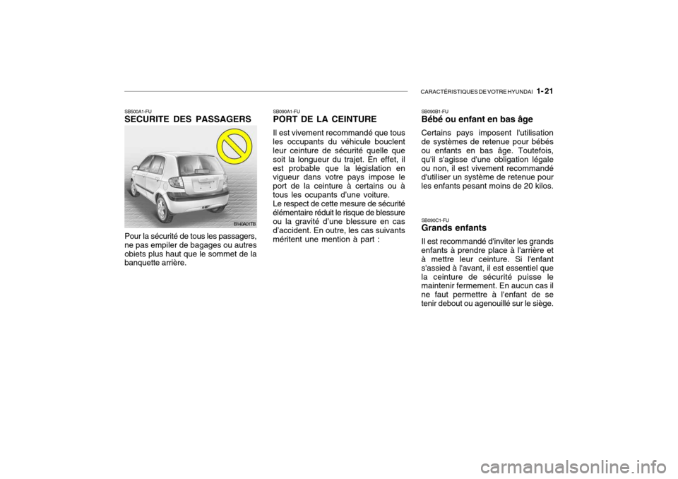 Hyundai Getz 2006 Manuel du propriétaire (in French) CARACTÉRISTIQUES DE VOTRE HYUNDAI 1- 21
SB500A1-FU SECURITE DES PASSAGERS Pour la sécurité de tous les passagers, ne pas empiler de bagages ou autres obiets plus haut que le sommet de la banquett Hyundai Getz 2006 Manuel du propriétaire (in French) CARACTÉRISTIQUES DE VOTRE HYUNDAI 1- 21
SB500A1-FU SECURITE DES PASSAGERS Pour la sécurité de tous les passagers, ne pas empiler de bagages ou autres obiets plus haut que le sommet de la banquett