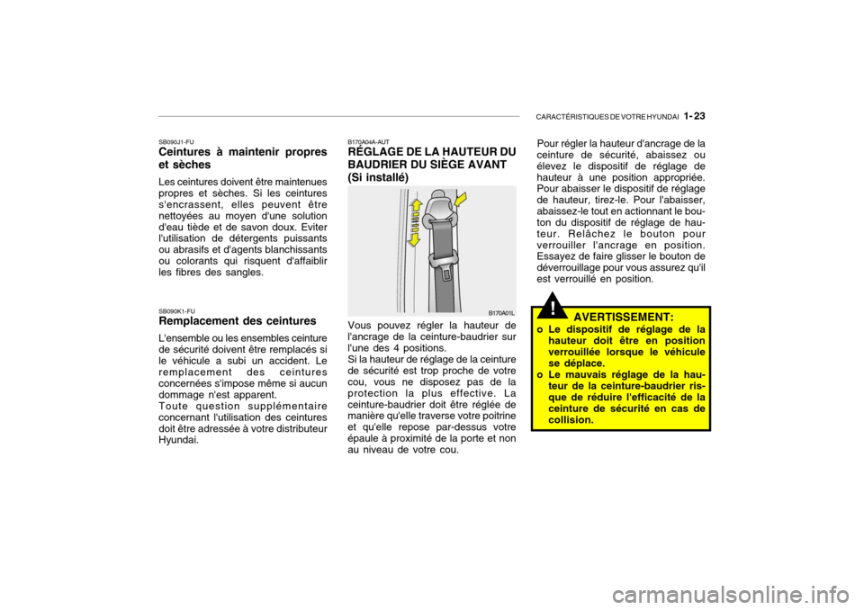 Hyundai Getz 2006 Manuel du propriétaire (in French) CARACTÉRISTIQUES DE VOTRE HYUNDAI 1- 23
SB090J1-FU Ceintures à maintenir propres et sèches Les ceintures doivent être maintenues propres et sèches. Si les ceintures sencrassent, elles peuvent Hyundai Getz 2006 Manuel du propriétaire (in French) CARACTÉRISTIQUES DE VOTRE HYUNDAI 1- 23
SB090J1-FU Ceintures à maintenir propres et sèches Les ceintures doivent être maintenues propres et sèches. Si les ceintures sencrassent, elles peuvent