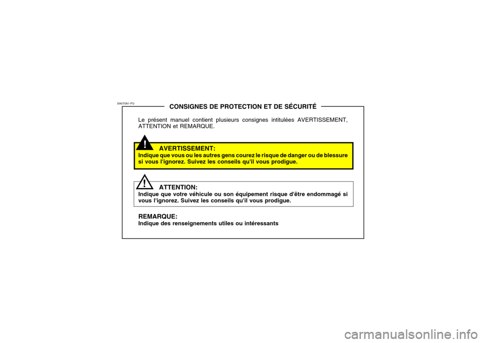 Hyundai Getz 2006 Manuel du propriétaire (in French) !
CONSIGNES DE PROTECTION ET DE SÉCURITÉ
Le présent manuel contient plusieurs consignes intitulées AVERTISSEMENT, ATTENTION et REMARQUE.
AVERTISSEMENT:
Indique que vous ou les autres gens courez l Hyundai Getz 2006 Manuel du propriétaire (in French) !
CONSIGNES DE PROTECTION ET DE SÉCURITÉ
Le présent manuel contient plusieurs consignes intitulées AVERTISSEMENT, ATTENTION et REMARQUE.
AVERTISSEMENT:
Indique que vous ou les autres gens courez l
