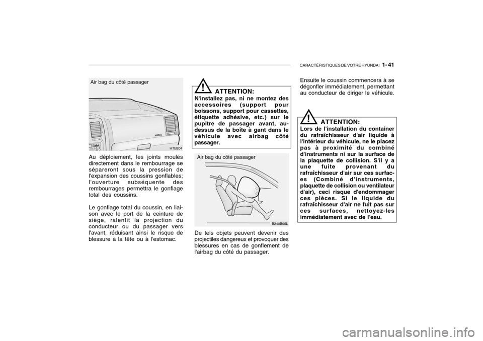Hyundai Getz 2006 Manuel du propriétaire (in French) CARACTÉRISTIQUES DE VOTRE HYUNDAI 1- 41
Au déploiement, les joints moulés directement dans le rembourrage sesépareront sous la pression de lexpansion des coussins gonflables; louverture subsé Hyundai Getz 2006 Manuel du propriétaire (in French) CARACTÉRISTIQUES DE VOTRE HYUNDAI 1- 41
Au déploiement, les joints moulés directement dans le rembourrage sesépareront sous la pression de lexpansion des coussins gonflables; louverture subsé