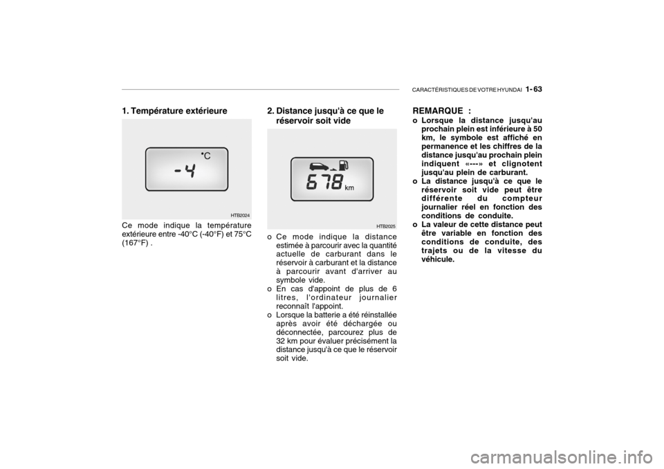 Hyundai Getz 2006 Manuel du propriétaire (in French) CARACTÉRISTIQUES DE VOTRE HYUNDAI 1- 63
HTB2025
1. Température extérieure Ce mode indique la température extérieure entre -40°C (-40°F) et 75°C (167°F) .
HTB20242. Distance jusquà ce que Hyundai Getz 2006 Manuel du propriétaire (in French) CARACTÉRISTIQUES DE VOTRE HYUNDAI 1- 63
HTB2025
1. Température extérieure Ce mode indique la température extérieure entre -40°C (-40°F) et 75°C (167°F) .
HTB20242. Distance jusquà ce que