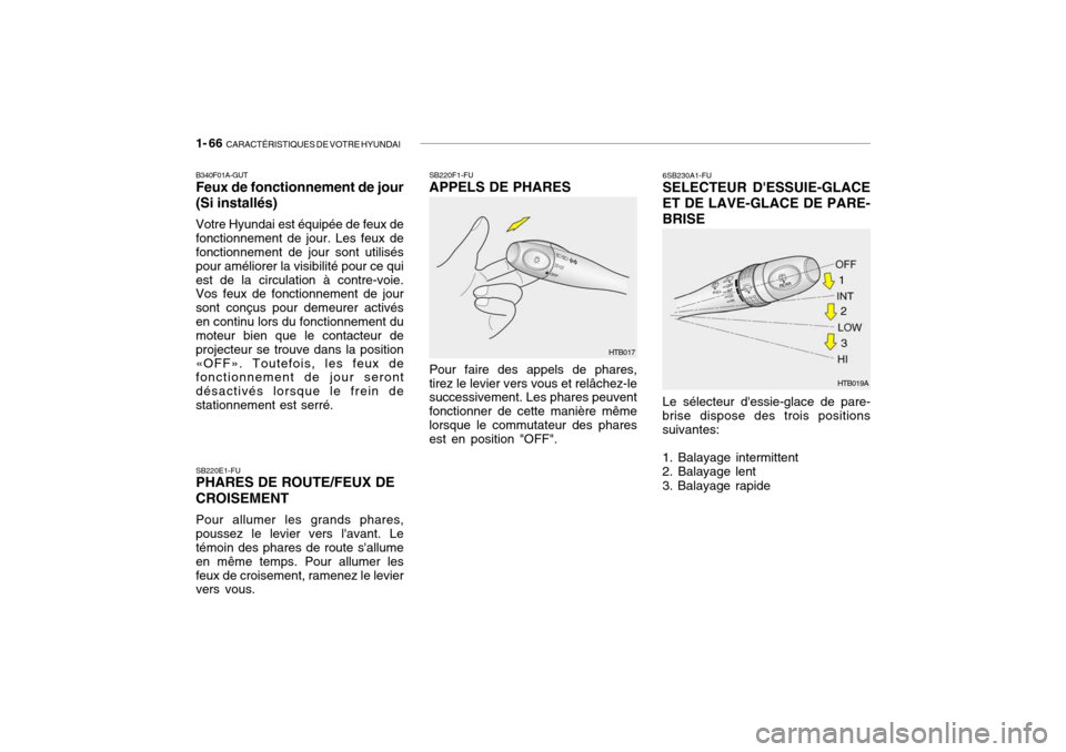 Hyundai Getz 2006 Manuel du propriétaire (in French) 1- 66 CARACTÉRISTIQUES DE VOTRE HYUNDAI
6SB230A1-FU SELECTEUR DESSUIE-GLACE
ET DE LAVE-GLACE DE PARE- BRISE
Le sélecteur dessie-glace de pare-
brise dispose des trois positions suivantes: 1. Bala Hyundai Getz 2006 Manuel du propriétaire (in French) 1- 66 CARACTÉRISTIQUES DE VOTRE HYUNDAI
6SB230A1-FU SELECTEUR DESSUIE-GLACE
ET DE LAVE-GLACE DE PARE- BRISE
Le sélecteur dessie-glace de pare-
brise dispose des trois positions suivantes: 1. Bala