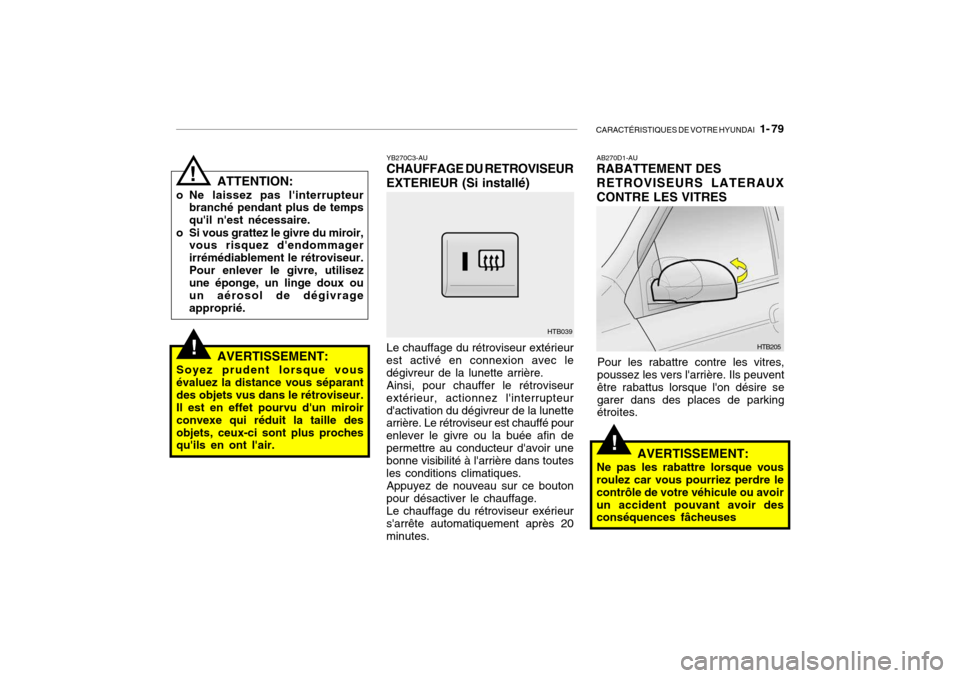 Hyundai Getz 2006 Manuel du propriétaire (in French) CARACTÉRISTIQUES DE VOTRE HYUNDAI 1- 79
!
!
YB270C3-AU CHAUFFAGE DU RETROVISEUR
EXTERIEUR (Si installé)
Le chauffage du rétroviseur extérieur
est activé en connexion avec le dégivreur de la lu Hyundai Getz 2006 Manuel du propriétaire (in French) CARACTÉRISTIQUES DE VOTRE HYUNDAI 1- 79
!
!
YB270C3-AU CHAUFFAGE DU RETROVISEUR
EXTERIEUR (Si installé)
Le chauffage du rétroviseur extérieur
est activé en connexion avec le dégivreur de la lu