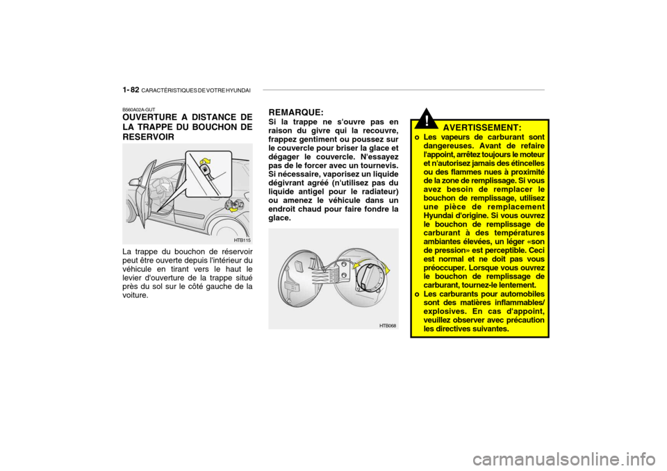 Hyundai Getz 2006 Manuel du propriétaire (in French) 1- 82 CARACTÉRISTIQUES DE VOTRE HYUNDAI
REMARQUE: Si la trappe ne souvre pas en
raison du givre qui la recouvre, frappez gentiment ou poussez sur le couvercle pour briser la glace et dégager le co Hyundai Getz 2006 Manuel du propriétaire (in French) 1- 82 CARACTÉRISTIQUES DE VOTRE HYUNDAI
REMARQUE: Si la trappe ne souvre pas en
raison du givre qui la recouvre, frappez gentiment ou poussez sur le couvercle pour briser la glace et dégager le co