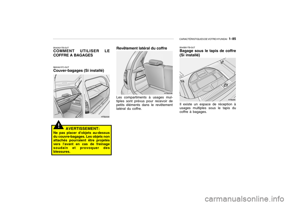 Hyundai Getz 2006 Manuel du propriétaire (in French) CARACTÉRISTIQUES DE VOTRE HYUNDAI 1- 85
!
B650A01FC-GUT Couver-bagages (Si installé)
HTB2039
B545A01TB-GUT COMMENT UTILISER LE COFFRE A BAGAGES
AVERTISSEMENT:
Ne pas placer dobjets au-dessus du c Hyundai Getz 2006 Manuel du propriétaire (in French) CARACTÉRISTIQUES DE VOTRE HYUNDAI 1- 85
!
B650A01FC-GUT Couver-bagages (Si installé)
HTB2039
B545A01TB-GUT COMMENT UTILISER LE COFFRE A BAGAGES
AVERTISSEMENT:
Ne pas placer dobjets au-dessus du c