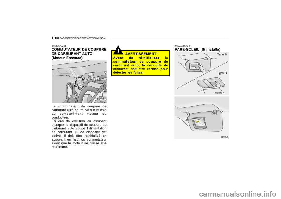 Hyundai Getz 2006 Manuel du propriétaire (in French) 1- 88 CARACTÉRISTIQUES DE VOTRE HYUNDAI
!
B580A01TB-GUT PARE-SOLEIL (Si installé)
AVERTISSEMENT:
Avant de réinitialiser lecommutateur de coupure de carburant auto, la conduite decarburant doit êt Hyundai Getz 2006 Manuel du propriétaire (in French) 1- 88 CARACTÉRISTIQUES DE VOTRE HYUNDAI
!
B580A01TB-GUT PARE-SOLEIL (Si installé)
AVERTISSEMENT:
Avant de réinitialiser lecommutateur de coupure de carburant auto, la conduite decarburant doit êt