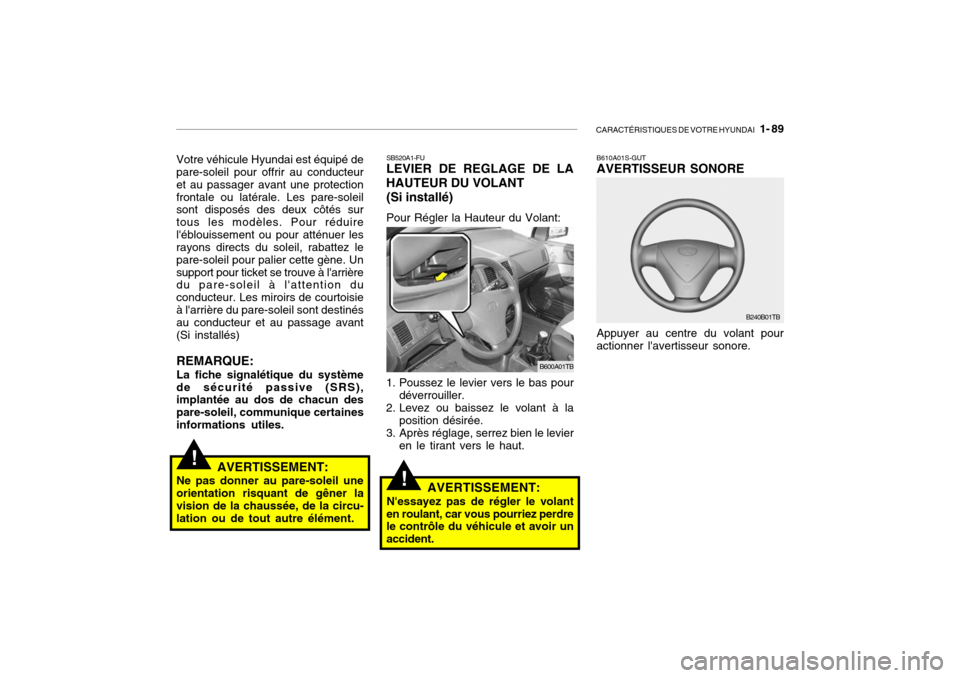 Hyundai Getz 2006 Manuel du propriétaire (in French) CARACTÉRISTIQUES DE VOTRE HYUNDAI 1- 89
!
!
Votre véhicule Hyundai est équipé de pare-soleil pour offrir au conducteur et au passager avant une protectionfrontale ou latérale. Les pare-soleil s Hyundai Getz 2006 Manuel du propriétaire (in French) CARACTÉRISTIQUES DE VOTRE HYUNDAI 1- 89
!
!
Votre véhicule Hyundai est équipé de pare-soleil pour offrir au conducteur et au passager avant une protectionfrontale ou latérale. Les pare-soleil s