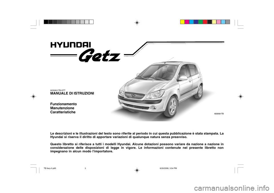 Hyundai Getz 2006 Manuale del proprietario (in Italian) A030A01TB-GTT MANUALE DI ISTRUZIONI Funzionamento ManutenzioneCaratteristiche Le descrizioni e le illustrazioni del testo sono riferite al periodo in cui questa pubblicazione è stata stampata. La Hyu Hyundai Getz 2006 Manuale del proprietario (in Italian) A030A01TB-GTT MANUALE DI ISTRUZIONI Funzionamento ManutenzioneCaratteristiche Le descrizioni e le illustrazioni del testo sono riferite al periodo in cui questa pubblicazione è stata stampata. La Hyu