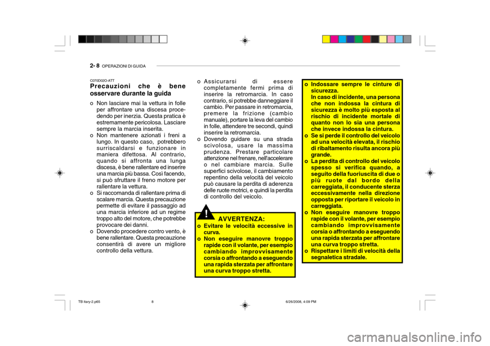 Hyundai Getz 2006 Manuale del proprietario (in Italian) 2- 8 OPERAZIONI DI GUIDA
o Assicurarsi di essere
completamente fermi prima di inserire la retromarcia. In casocontrario, si potrebbe danneggiare il cambio. Per passare in retromarcia, premere la friz Hyundai Getz 2006 Manuale del proprietario (in Italian) 2- 8 OPERAZIONI DI GUIDA
o Assicurarsi di essere
completamente fermi prima di inserire la retromarcia. In casocontrario, si potrebbe danneggiare il cambio. Per passare in retromarcia, premere la friz