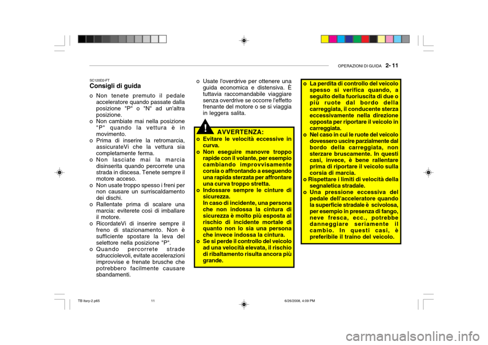 Hyundai Getz 2006 Manuale del proprietario (in Italian) OPERAZIONI DI GUIDA 2- 11
SC120D2-FT Consigli di guida
o Non tenete premuto il pedale acceleratore quando passate dallaposizione "P" o "N" ad unaltra posizione.
o Non cambiate mai nella posizione " Hyundai Getz 2006 Manuale del proprietario (in Italian) OPERAZIONI DI GUIDA 2- 11
SC120D2-FT Consigli di guida
o Non tenete premuto il pedale acceleratore quando passate dallaposizione "P" o "N" ad unaltra posizione.
o Non cambiate mai nella posizione "