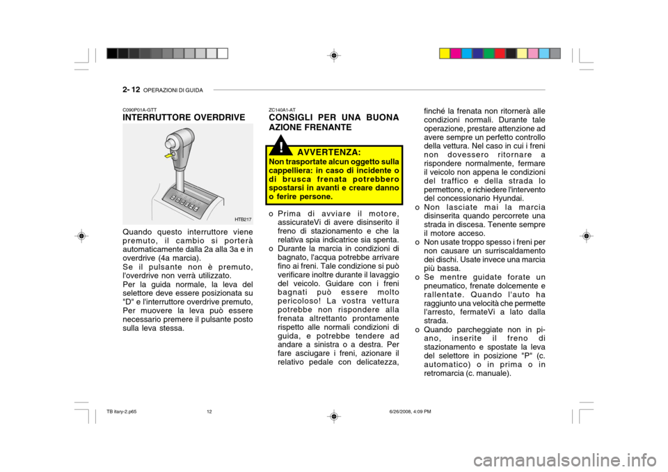 Hyundai Getz 2006  Manuale del proprietario (in Italian) 2- 12  OPERAZIONI DI GUIDA
finché la frenata non ritornerà alle condizioni normali. Durante tale operazione, prestare attenzione adavere sempre un perfetto controllo della vettura. Nel caso in cui i
